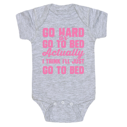 Go Hard or Go To Bed! Actually I Think I'll Just Go To Bed Baby One-Piece