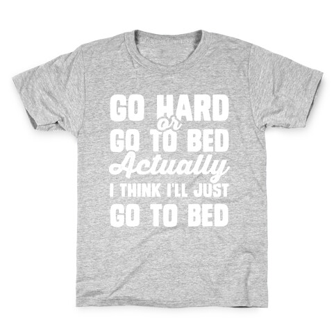 Go Hard or Go To Bed! Actually I Think I'll Just Go To Bed Kids T-Shirt