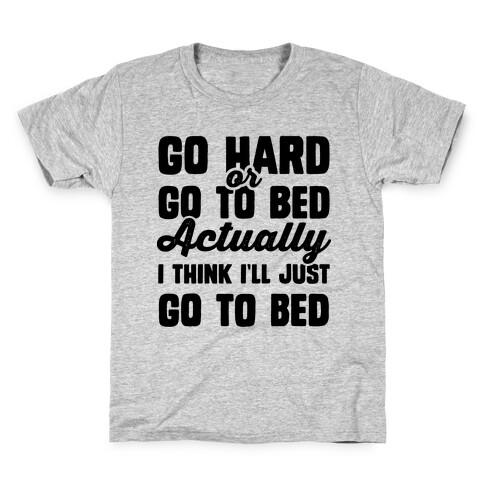 Go Hard or Go To Bed! Actually I Think I'll Just Go To Bed Kids T-Shirt