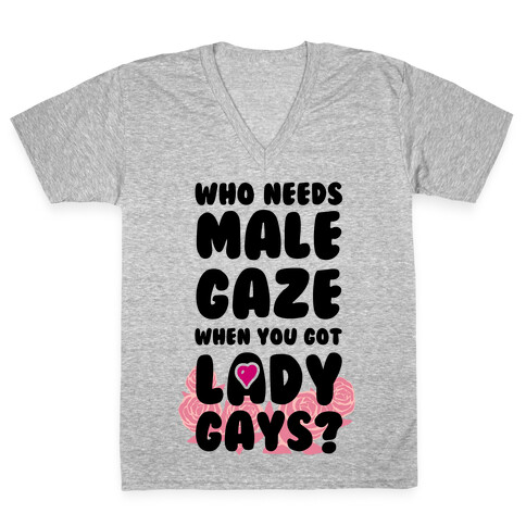 Who Needs Male Gaze When You Got Lady Gays? V-Neck Tee Shirt