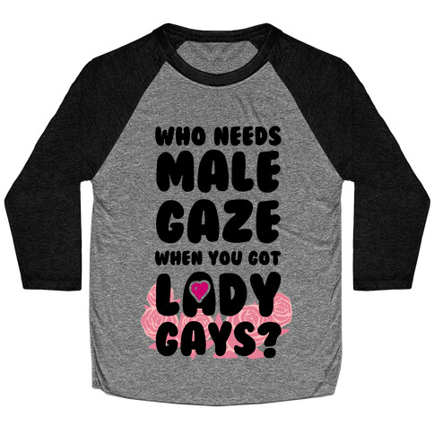 Who Needs Male Gaze When You Got Lady Gays? Baseball Tee