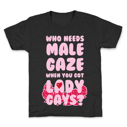 Who Needs Male Gaze When You Got Lady Gays? Kids T-Shirt