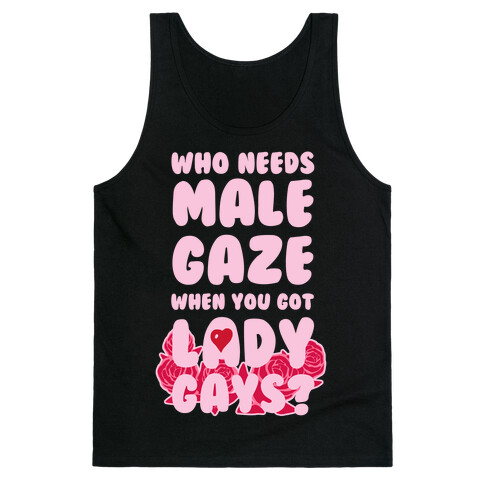 Who Needs Male Gaze When You Got Lady Gays? Tank Top