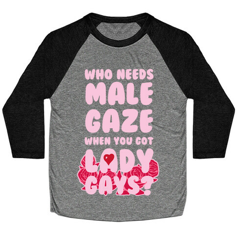 Who Needs Male Gaze When You Got Lady Gays? Baseball Tee