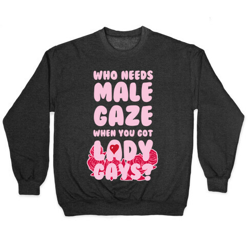 Who Needs Male Gaze When You Got Lady Gays? Pullover
