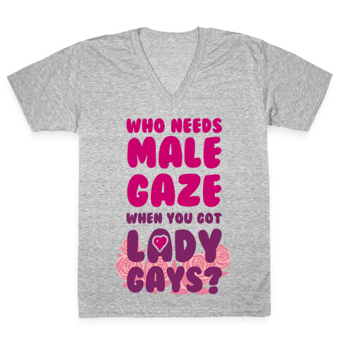 Who Needs Male Gaze When You Got Lady Gays? V-Neck Tee Shirt