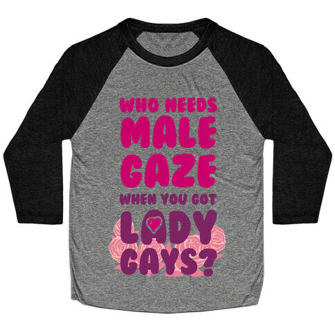 Who Needs Male Gaze When You Got Lady Gays? Baseball Tee