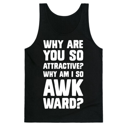 Why Are You So Attractive? Why Am I So Awkward? Tank Top