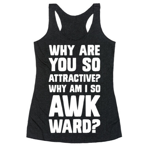 Why Are You So Attractive? Why Am I So Awkward? Racerback Tank Top