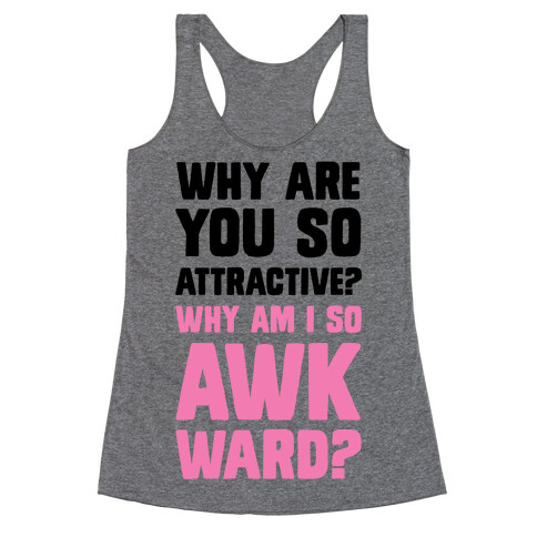 Why Are You So Attractive? Why Am I So Awkward? Racerback Tank Top