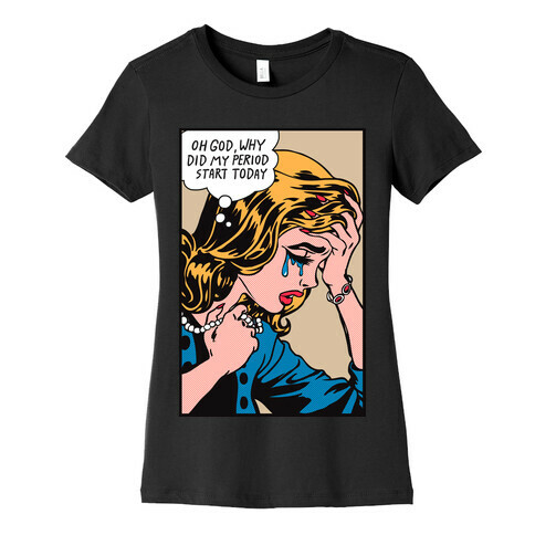 Lichtenstein Edition (Oh God Why Did My Period Start Today) Womens T-Shirt