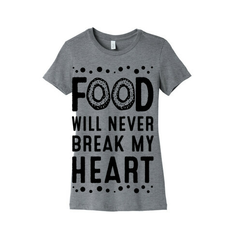 Food Will Never Break my Heart Womens T-Shirt