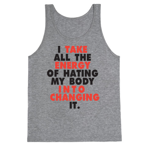 I Take All The Energy Of Hating My Body Into Changing It (Tank) Tank Top