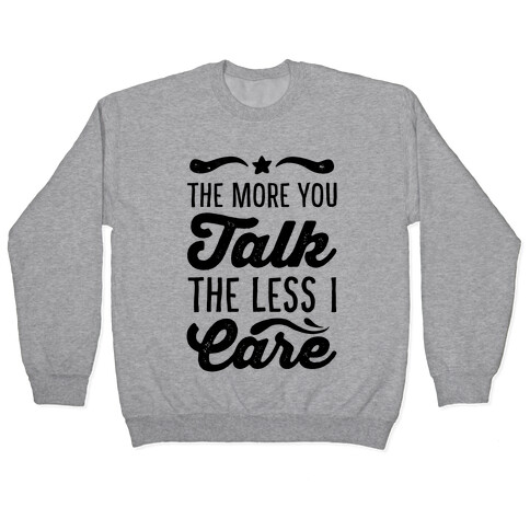 The More You Talk, The Less I Care. Pullover