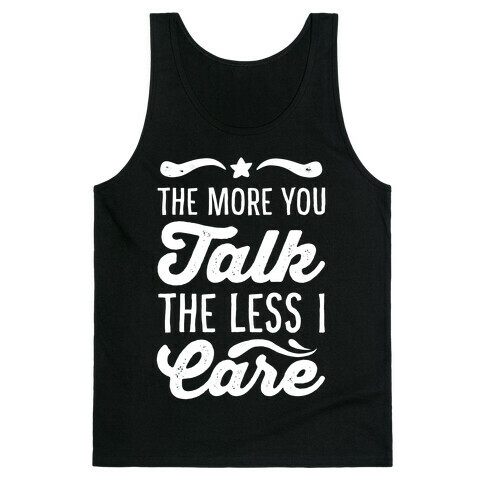 The More You Talk, The Less I Care. Tank Top