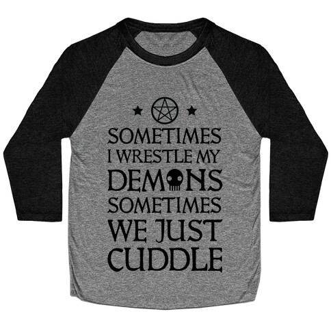 Sometimes I Wrestle My Demons Sometimes We Just Cuddle Baseball Tee