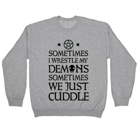 Sometimes I Wrestle My Demons Sometimes We Just Cuddle Pullover