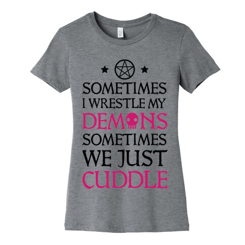 Sometimes I Wrestle My Demons Sometimes We Just Cuddle Womens T-Shirt