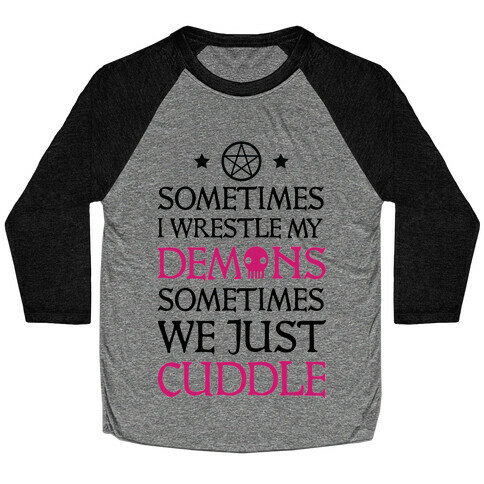 Sometimes I Wrestle My Demons Sometimes We Just Cuddle Baseball Tee