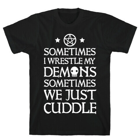 Sometimes I Wrestle My Demons Sometimes We Just Cuddle T-Shirt