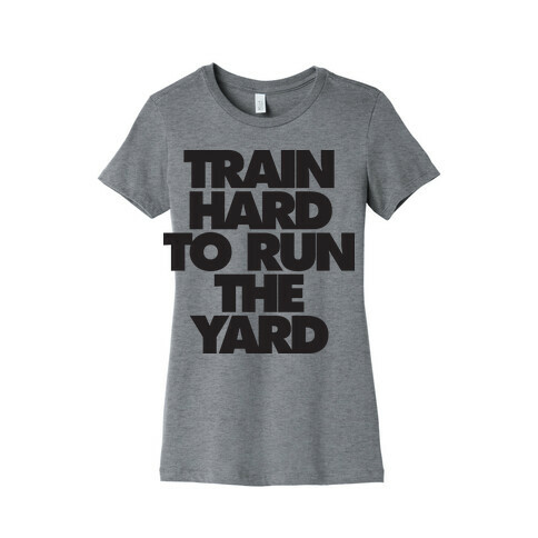 Train Hard To Run The Yard Womens T-Shirt