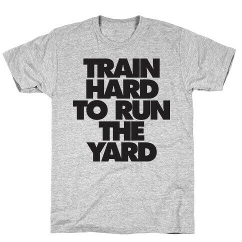 Train Hard To Run The Yard T-Shirt