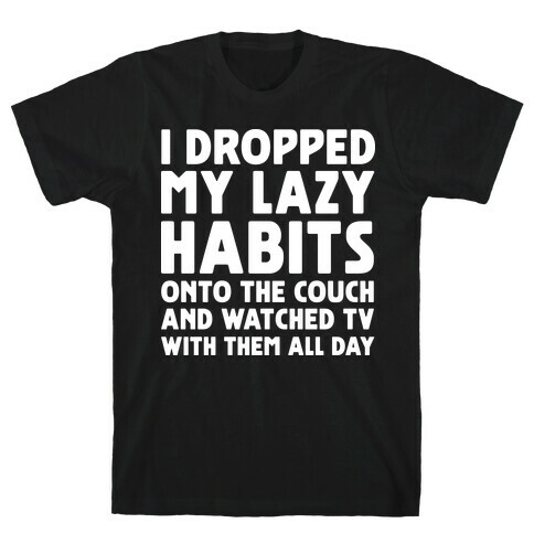 I Dropped My Lazy Habits T-Shirt