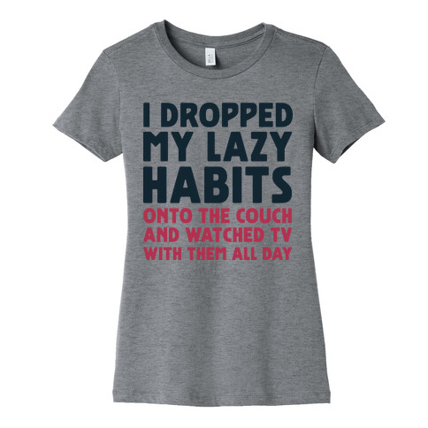 I Dropped My Lazy Habits Womens T-Shirt