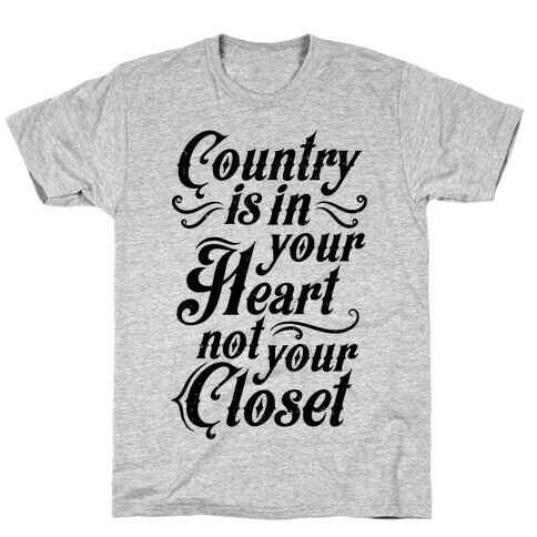 Country Is In Your Heart Not Your Closet T-Shirt