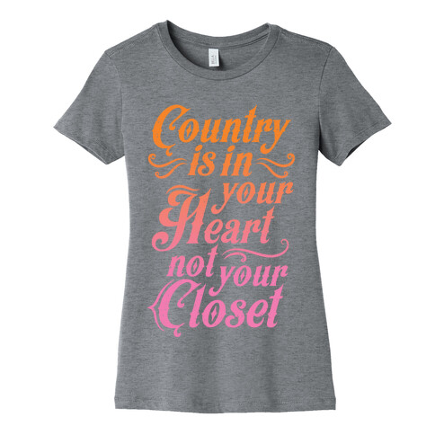 Country Is In Your Heart Not Your Closet Womens T-Shirt