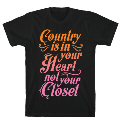 Country Is In Your Heart Not Your Closet T-Shirt