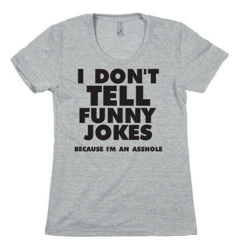 I Don't Tell Funny Jokes (Because I'm An Asshole) Womens T-Shirt
