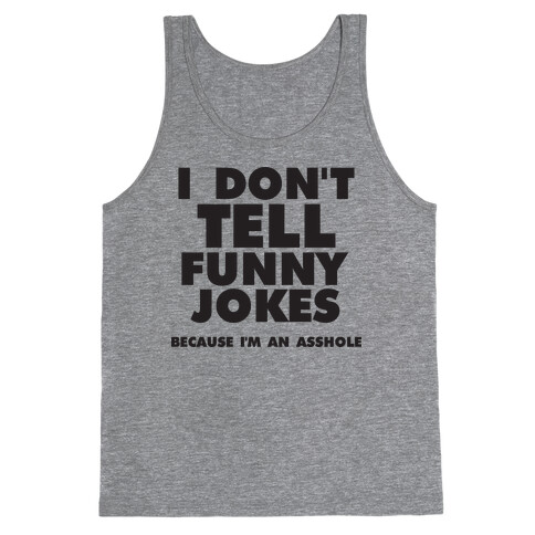 I Don't Tell Funny Jokes (Because I'm An Asshole) Tank Top
