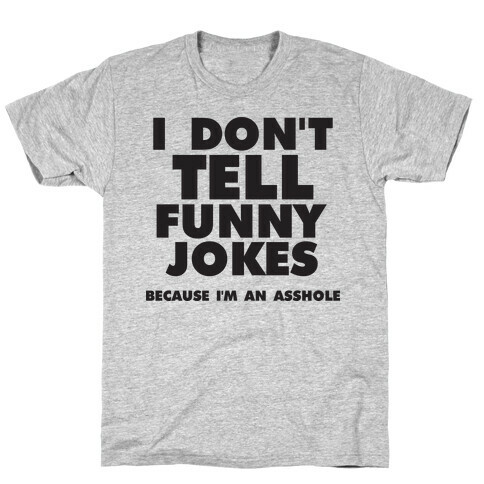 I Don't Tell Funny Jokes (Because I'm An Asshole) T-Shirt