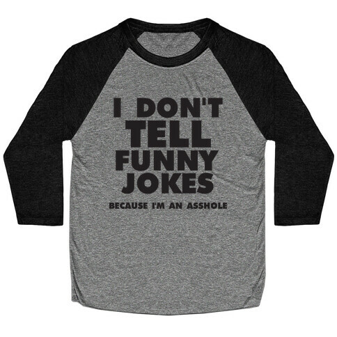 I Don't Tell Funny Jokes (Because I'm An Asshole) Baseball Tee