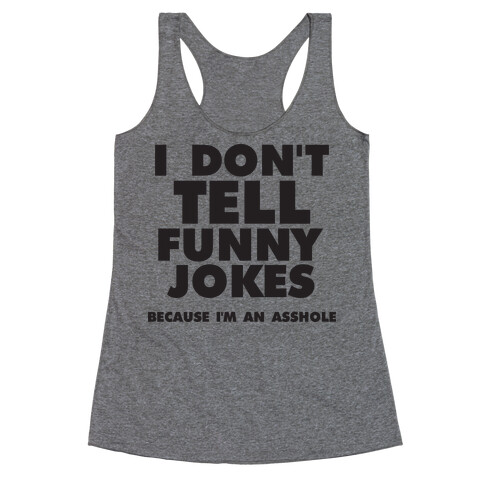 I Don't Tell Funny Jokes (Because I'm An Asshole) Racerback Tank Top