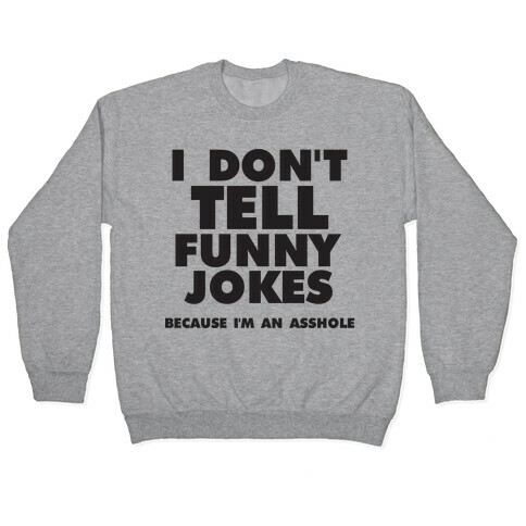 I Don't Tell Funny Jokes (Because I'm An Asshole) Pullover