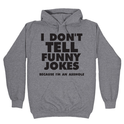 I Don't Tell Funny Jokes (Because I'm An Asshole) Hooded Sweatshirt