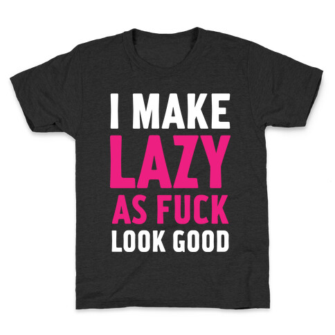 I Make Lazy as F*** Look Good Kids T-Shirt