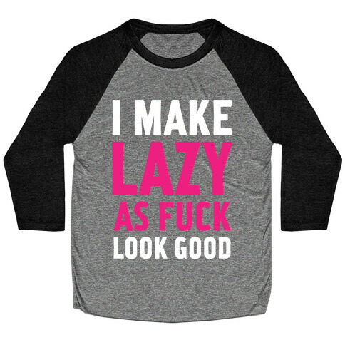 I Make Lazy as F*** Look Good Baseball Tee