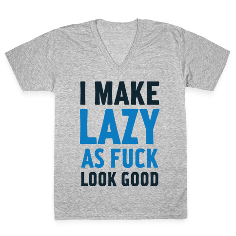 I Make Lazy as F*** Look Good V-Neck Tee Shirt