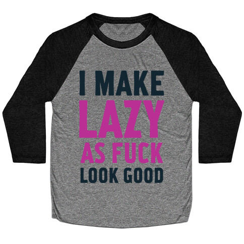 I Make Lazy as F*** Look Good Baseball Tee