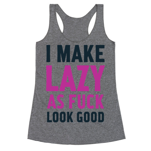 I Make Lazy as F*** Look Good Racerback Tank Top