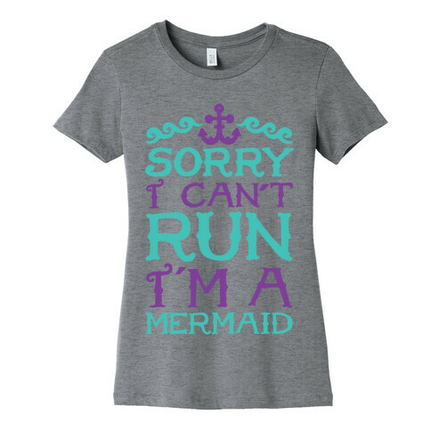 Sorry I Can't Run I'm a Mermaid Womens T-Shirt