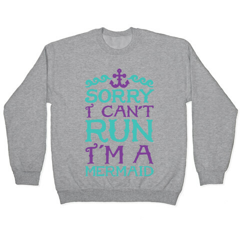Sorry I Can't Run I'm a Mermaid Pullover