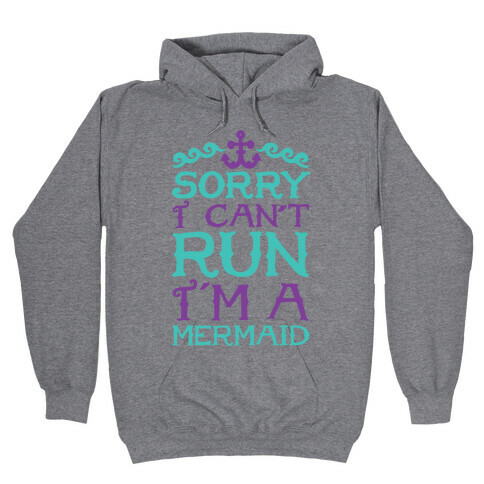 Sorry I Can't Run I'm a Mermaid Hooded Sweatshirt