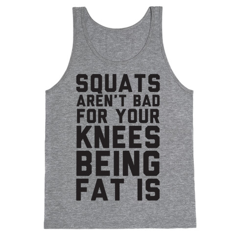 Squats Aren't Bad For Your Knees Being Fat Is Tank Top