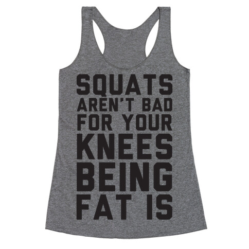 Squats Aren't Bad For Your Knees Being Fat Is Racerback Tank Top