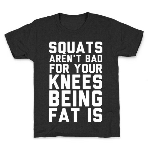 Squats Aren't Bad For Your Knees Being Fat Is Kids T-Shirt