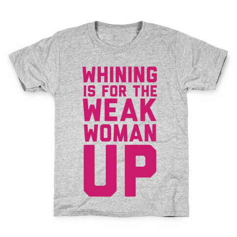 Whining is for the Weak: Woman Up Kids T-Shirt